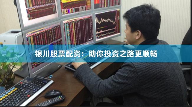 银川股票配资：助你投资之路更顺畅
