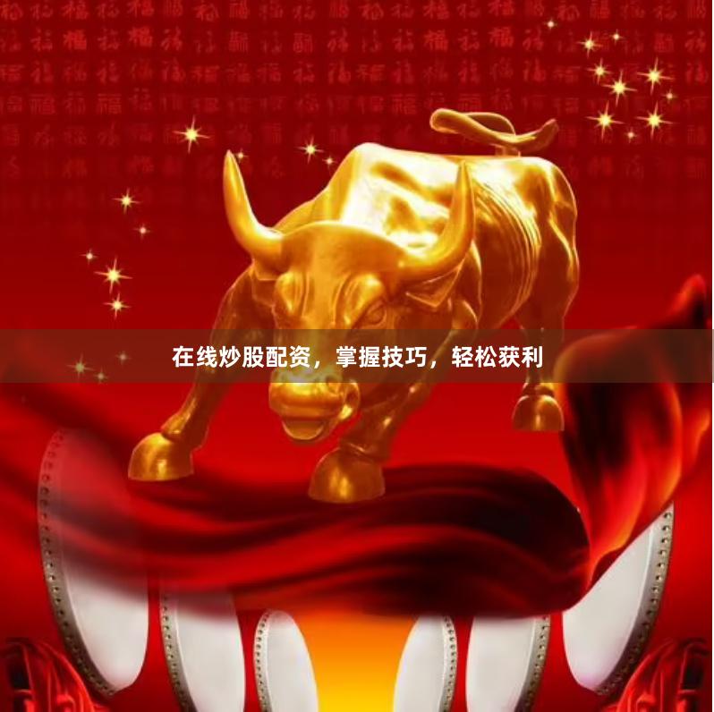 在线炒股配资，掌握技巧，轻松获利