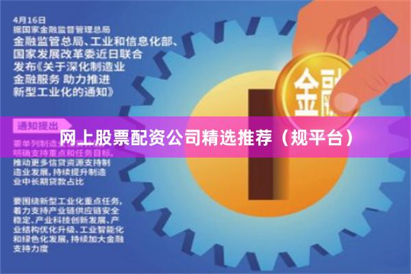 网上股票配资公司精选推荐（规平台）