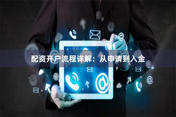 配资开户流程详解：从申请到入金